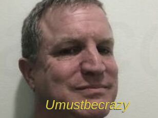 Umustbecrazy