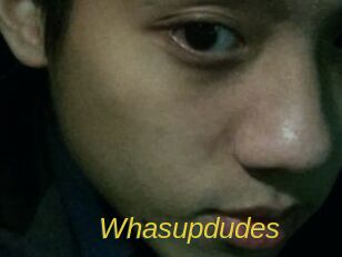 Whasupdudes