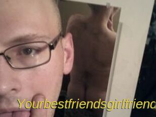 Yourbestfriendsgirlfriend